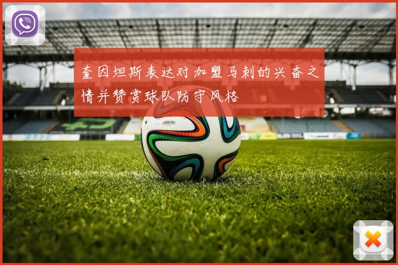 奎因坦斯表达对加盟马刺的兴奋之情并赞赏球队防守风格